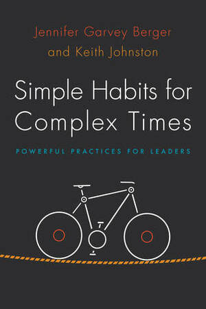 Simple Habits for Complex Times: Powerful Practices for Leaders by Jennifer Garvey Berger, Keith Johnston