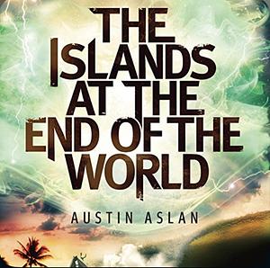 The Islands at the End of the World by Austin Aslan