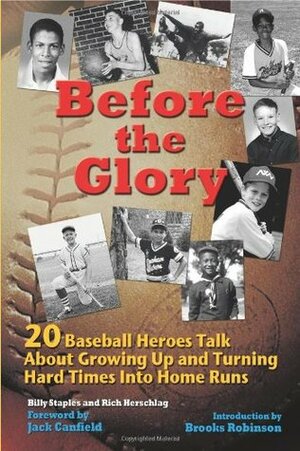 Before the Glory: 20 Baseball Heroes Talk about Growing Up and Turning Hard Times Into Home Runs by Bill Staples, Rich Herschalag