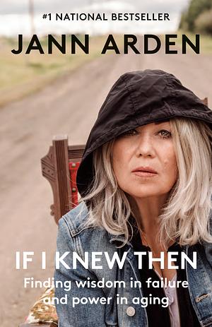 If I Knew Then: Finding Wisdom in Failure and Power in Aging by Jann Arden