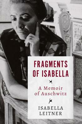 Fragments of Isabella: A Memoir of Auschwitz by Isabella Leitner