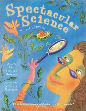 Spectacular Science: A Book of Poems by Lee Bennett Hopkins, Virginia Halstead