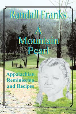 A Mountain Pearl: Appalachian Reminiscing and Recipes by Randall Franks