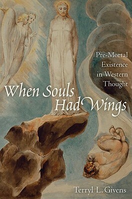 When Souls Had Wings: Pre-Mortal Existence in Western Thought by Terryl L. Givens