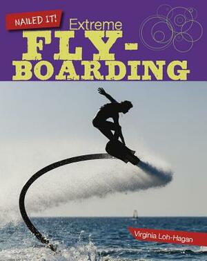 Extreme Flyboarding by Virginia Loh-Hagan