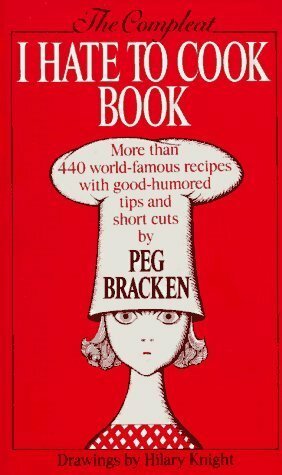 The Compleat I Hate to Cook Book by Peg Bracken