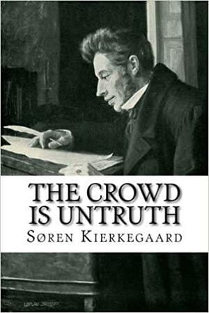 The Crowd is Untruth by Søren Kierkegaard