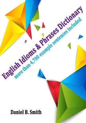 English Idioms & Phrases Dictionary by Daniel B. Smith
