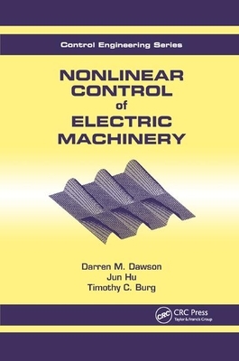 Nonlinear Control of Electric Machinery by Darren M. Dawson, Timothy C. Burg, Jun Hu