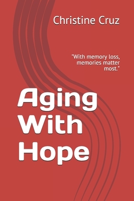 Aging With Hope: "With memory loss, memories matter most." by Christine Cruz