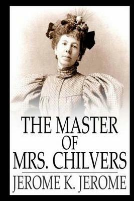 The Master of Mrs. Chilvers by Jerome K. Jerome