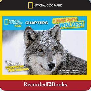 Living with Wolves!: True Stories of Adventures with Animals by Jamie Dutcher, Jim Dutcher