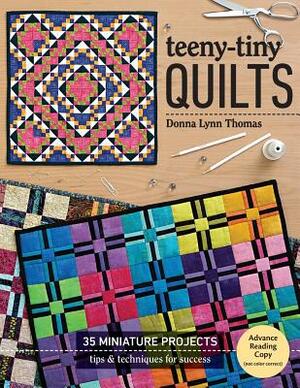 Teeny-Tiny Quilts: 35 Miniature Projects - Tips & Techniques for Success by Donna Lynn Thomas