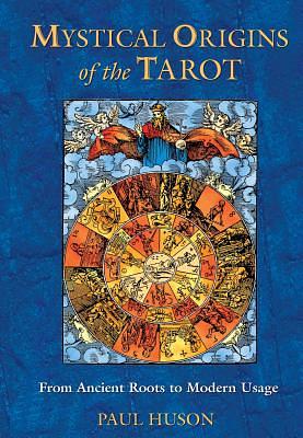 Mystical Origins of the Tarot: From Ancient Roots to Modern Usage by Paul Huson