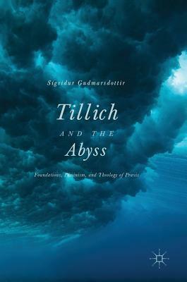 Tillich and the Abyss: Foundations, Feminism, and Theology of Praxis by Sigridur Gudmarsdottir