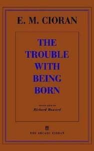 The Trouble with Being Born by E.M. Cioran