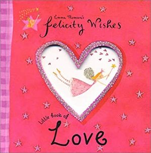 Felicity Wishes: Little Book of Love by Emma Thomson