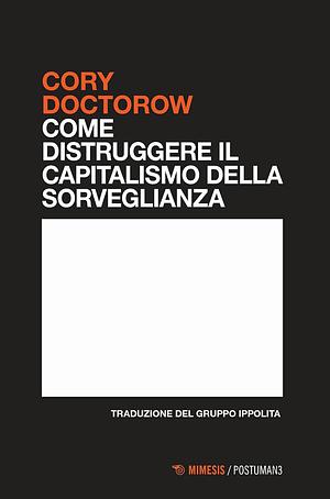 Come distruggere il capitalismo della sorveglianza by Cory Doctorow