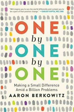 One by One by One: Making a Small Difference Amid a Billion Problems by Aaron Berkowitz