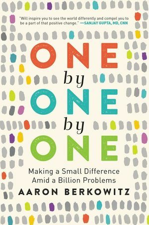 One by One by One: Making a Small Difference Amid a Billion Problems by Aaron Berkowitz