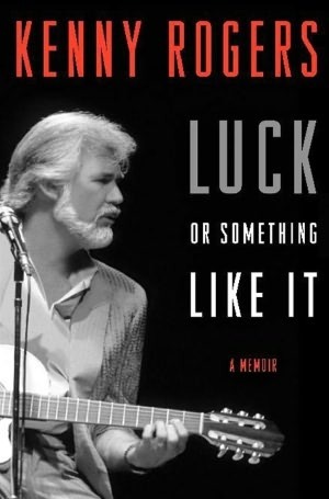 Luck or Something Like It: A Memoir by Kenny Rogers