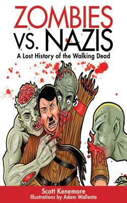 Zombies vs. Nazis: A Lost History of the Walking Dead by Scott Kenemore