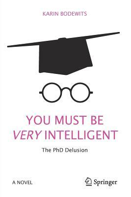 You Must Be Very Intelligent: The PhD Delusion by Karin Bodewits