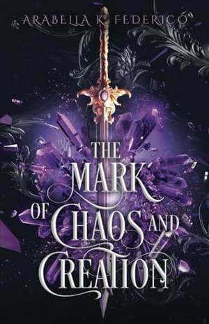 The Mark of Chaos and Creation by Arabella K. Federico