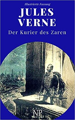 Jules Verne - Michael Strogoff - Der Kurier des Zaren - Vollständig überarbeitete und illustrierte Ausgabe in 2 Bänden by Jürgen Schulze, Jules Verne