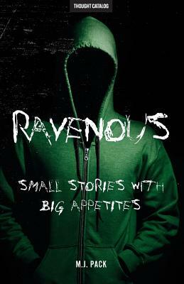 Ravenous: Small Stories With Big Appetites by M. J. Pack