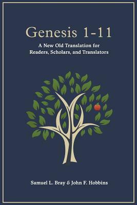 Genesis 1-11: A New Old Translation For Readers, Scholars, and Translators by John F. Hobbins, Samuel L. Bray