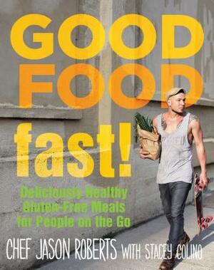Good Food--Fast!: Deliciously Healthy Gluten-Free Meals for People on the Go by Jason Roberts, Stacey Colino