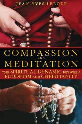 Compassion and Meditation: The Spiritual Dynamic Between Buddhism and Christianity by Jean-Yves LeLoup