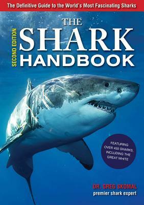 The Shark Handbook: The Essential Guide for Understanding the Sharks of the World by Greg Skomal