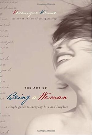 The Art of Being a Woman: A Simple Guide to Everyday Love and Laughter by Veronique Vienne