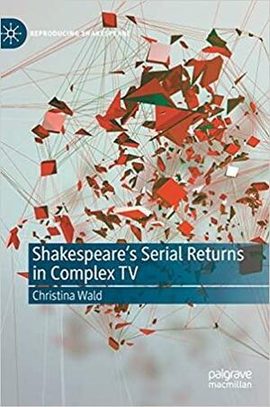 Shakespeare's Serial Returns in Complex TV by Christina Wald