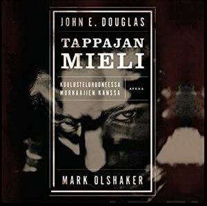 Tappajan mieli - Kuulusteluhuoneessa murhaajien kanssa by John E. Douglas, Mark Olshaker