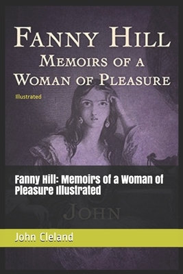 Fanny Hill: Memoirs of a Woman of Pleasure Illustrated by John Cleland