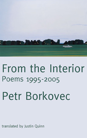 From the Interior: Poems 1995 - 2005 by Petr Borkovec, Justin Quinn