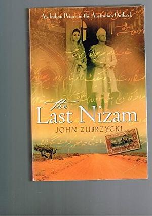 The Last Nizam : An Indian Prince in the Australian Outback by John Zubrzycki, John Zubrzycki