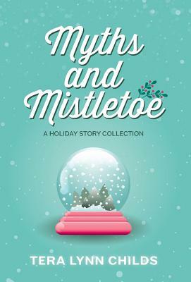 Myths and Mistletoe: A Holiday Story Collection by Tera Lynn Childs