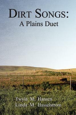 Dirt Songs: A Plains Duet by Linda Hasselstrom, Twyla M. Hansen