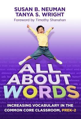 All about Words: Increasing Vocabulary in the Common Core Classroom, PreK-2 by Tanya S. Wright, Susan B. Neuman