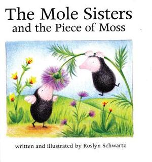 The Mole Sisters and Piece of Moss by Roslyn Schwartz