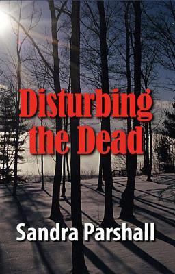 Disturbing the Dead: A Rachel Goddard Mystery by Sandra Parshall