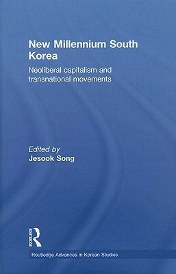 New Millennium South Korea: Neoliberal Capitalism and Transnational Movements by Jesook Song