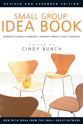 Small Group Idea Book: Resources to Enrich Community, Worship, Prayer, Study, Outreach by 