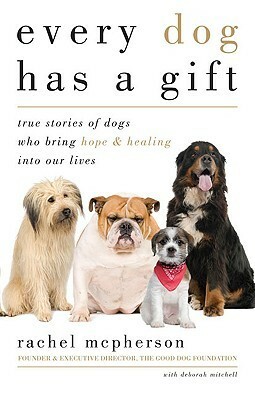 Every Dog Has a Gift: True Stories of Dogs Who Bring Hope & Healing into Our Lives by Rachel McPherson