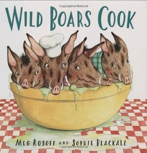 Wild Boars Cook by Meg Rosoff, Sophie Blackall