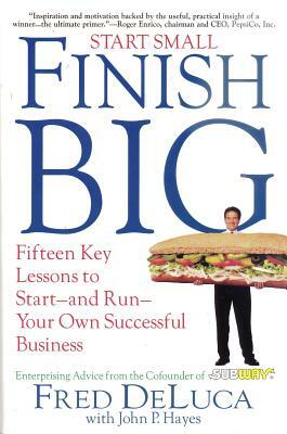 Start Small Finish Big: Fifteen Key Lessons to Start - And Run - Your Own Successful Business by Fred DeLuca